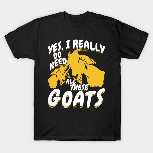 Yes I Really Do Need All These Goats T-Shirt by Dolde08